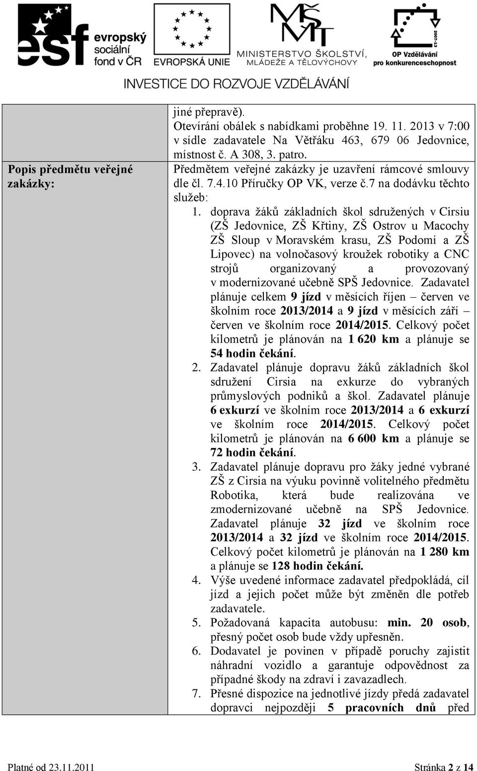 doprava žáků základních škol sdružených v Cirsiu (ZŠ Jedovnice, ZŠ Křtiny, ZŠ Ostrov u Macochy ZŠ Sloup v Moravském krasu, ZŠ Podomí a ZŠ Lipovec) na volnočasový kroužek robotiky a CNC strojů