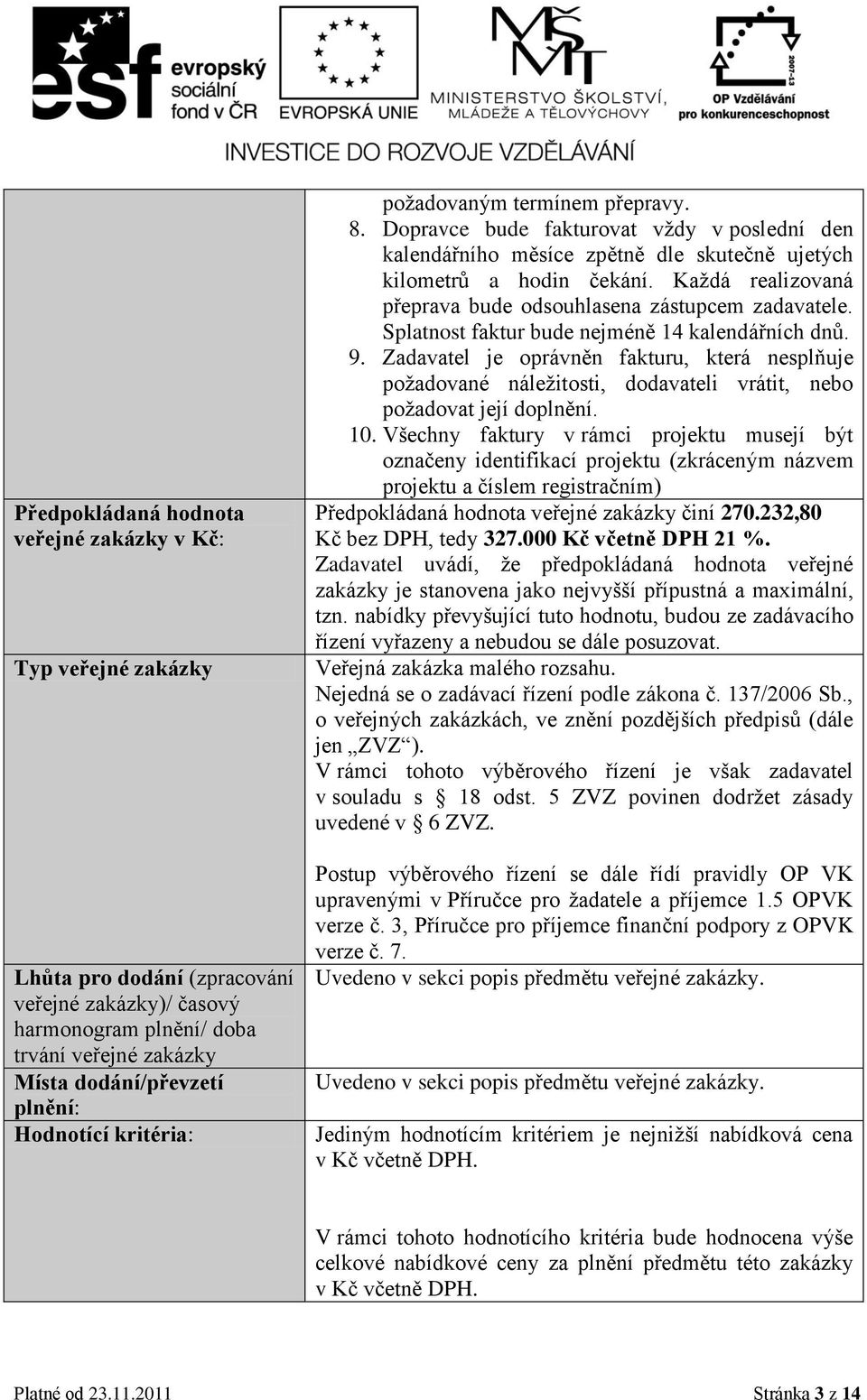 Každá realizovaná přeprava bude odsouhlasena zástupcem zadavatele. Splatnost faktur bude nejméně 14 kalendářních dnů. 9.