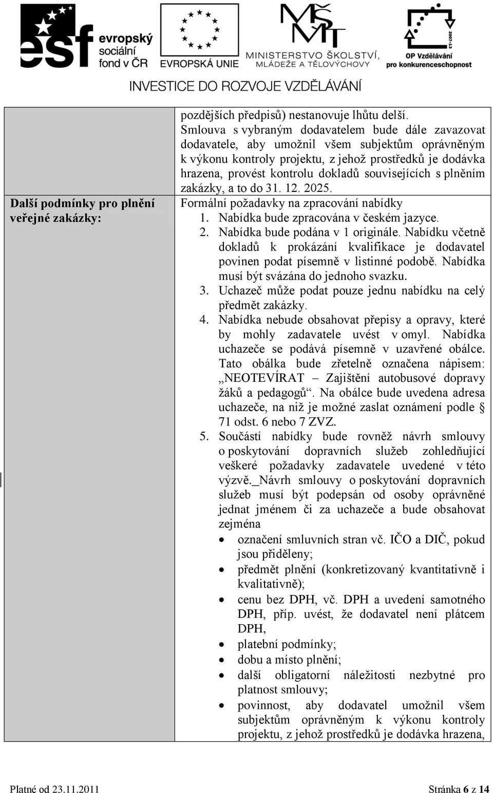 souvisejících s plněním zakázky, a to do 31. 12. 2025. Formální požadavky na zpracování nabídky 1. Nabídka bude zpracována v českém jazyce. 2. Nabídka bude podána v 1 originále.