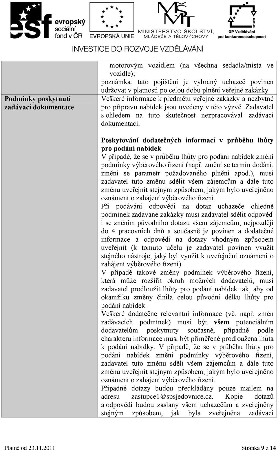 Poskytování dodatečných informací v průběhu lhůty pro podání nabídek V případě, že se v průběhu lhůty pro podání nabídek změní podmínky výběrového řízení (např.