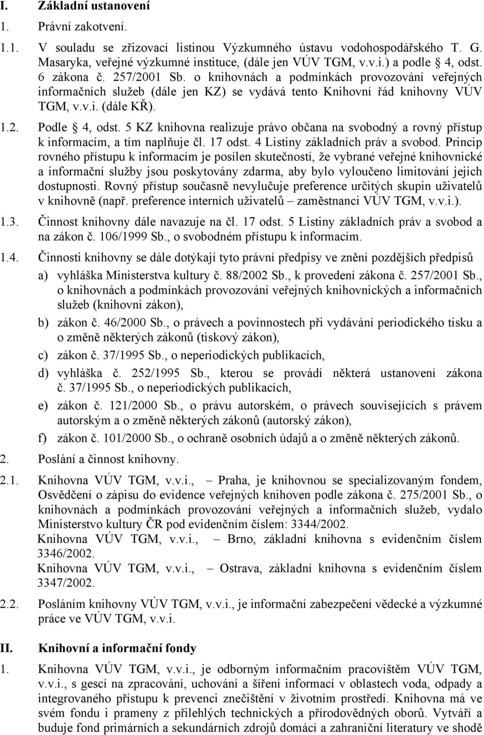 5 KZ knihovna realizuje právo občana na svobodný a rovný přístup k informacím, a tím naplňuje čl. 17 odst. 4 Listiny základních práv a svobod.