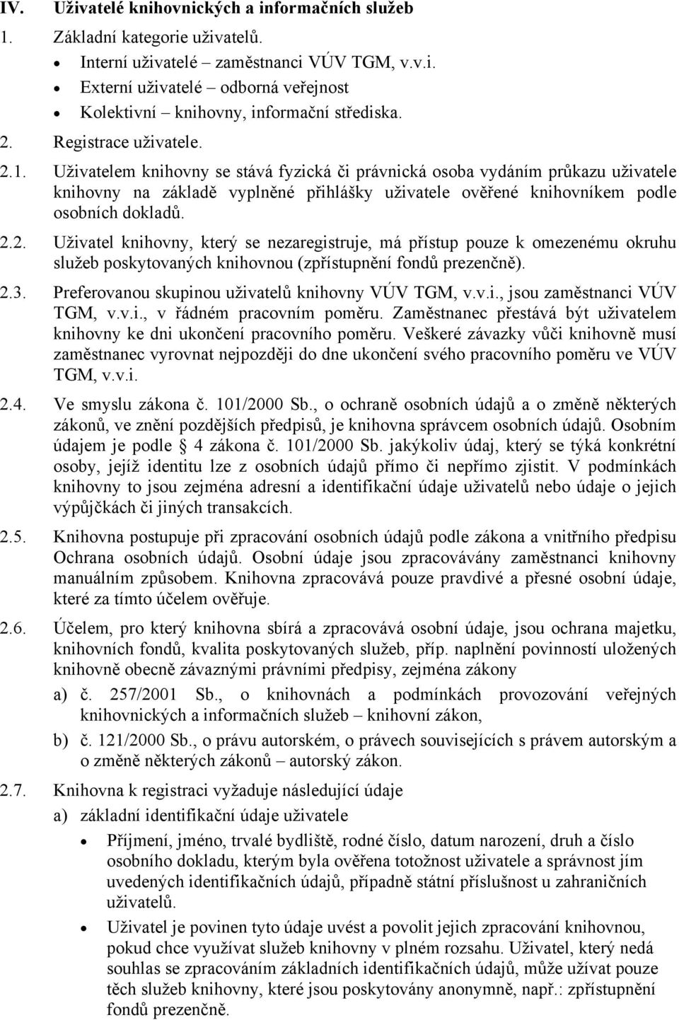 Uživatelem knihovny se stává fyzická či právnická osoba vydáním průkazu uživatele knihovny na základě vyplněné přihlášky uživatele ověřené knihovníkem podle osobních dokladů. 2.