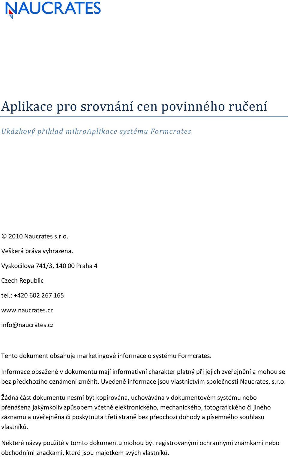 Informace obsažené v dokumentu mají informativní charakter platný při jejich zveřejnění a mohou se bez předchozího oznámení změnit. Uvedené informace jsou vlastnictvím společnosti Naucrates, s.r.o.