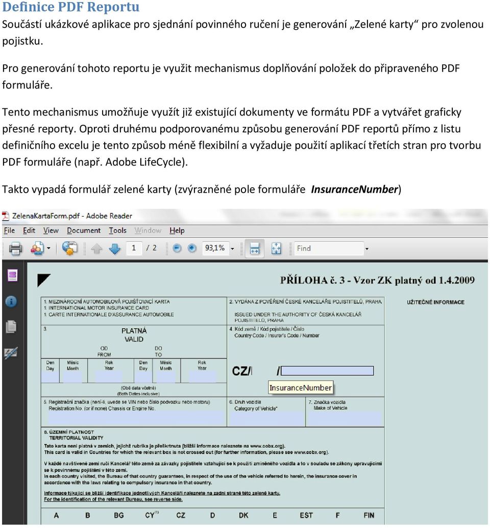 Tento mechanismus umožňuje využít již existující dokumenty ve formátu PDF a vytvářet graficky přesné reporty.