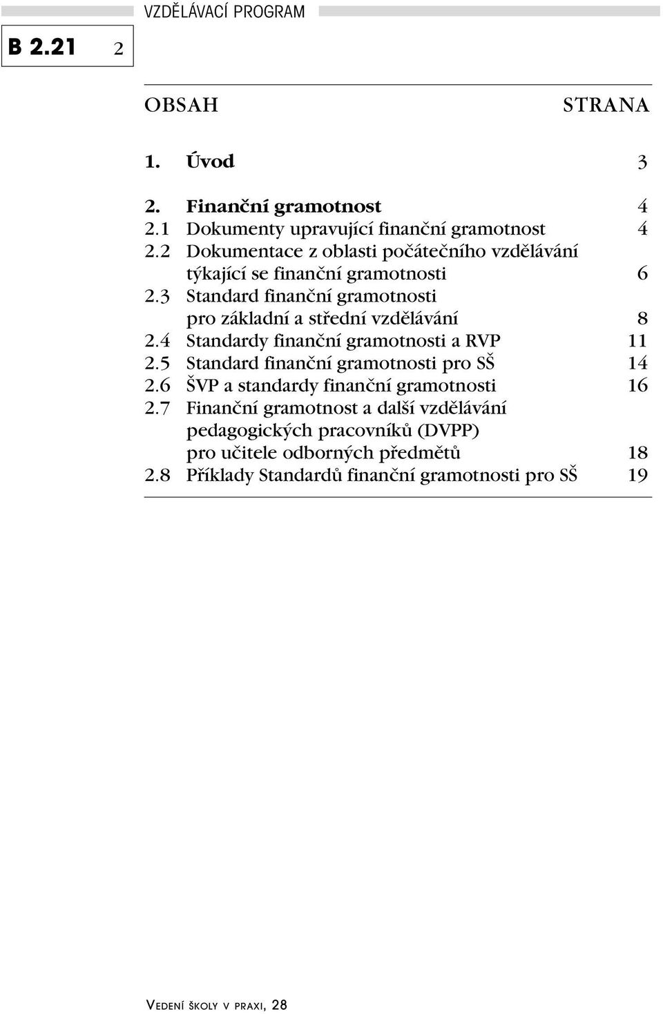 3 Standard finanční gramotnosti pro základní a střední vzdělávání 8 2.4 Standardy finanční gramotnosti a RVP 11 2.