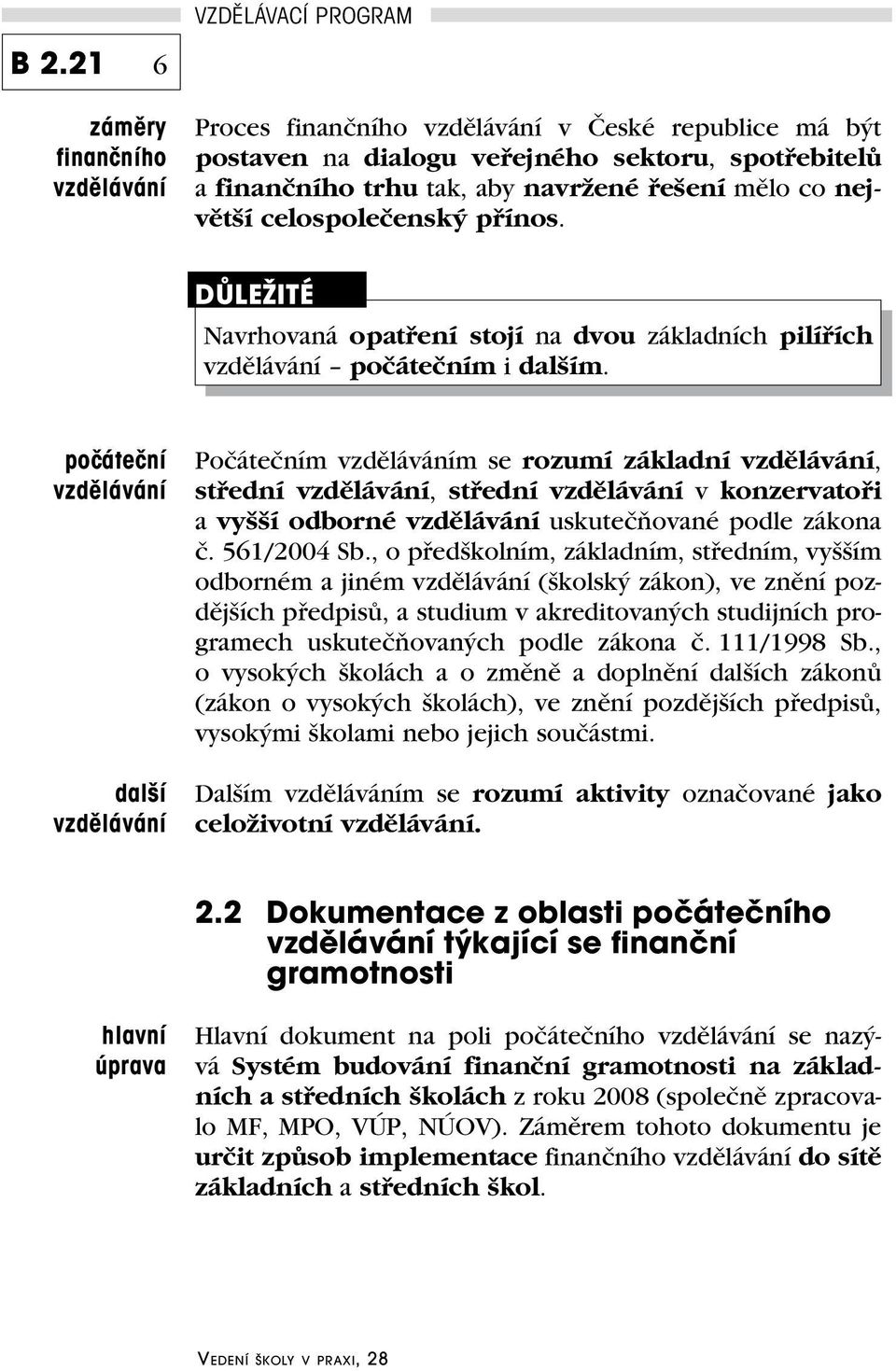 počáteční vzdělávání další vzdělávání Počátečním vzděláváním se rozumí základní vzdělávání, střední vzdělávání, střední vzdělávání v konzervatoři a vyšší odborné vzdělávání uskutečňované podle zákona