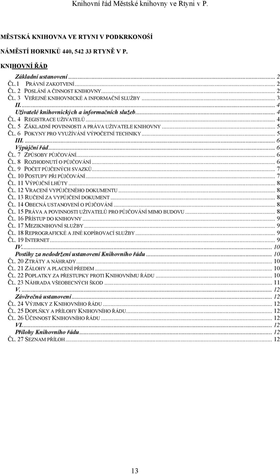 .. 5 III.... 6 Výpůjční řád... 6 ČL. 7 ZPŮSOBY PŮJČOVÁNÍ... 6 ČL. 8 ROZHODNUTÍ O PŮJČOVÁNÍ... 6 ČL. 9 POČET PŮJČENÝCH SVAZKŮ... 7 ČL. 10 POSTUPY PŘI PŮJČOVÁNÍ... 7 ČL. 11 VÝPŮJČNÍ LHŮTY... 8 ČL.