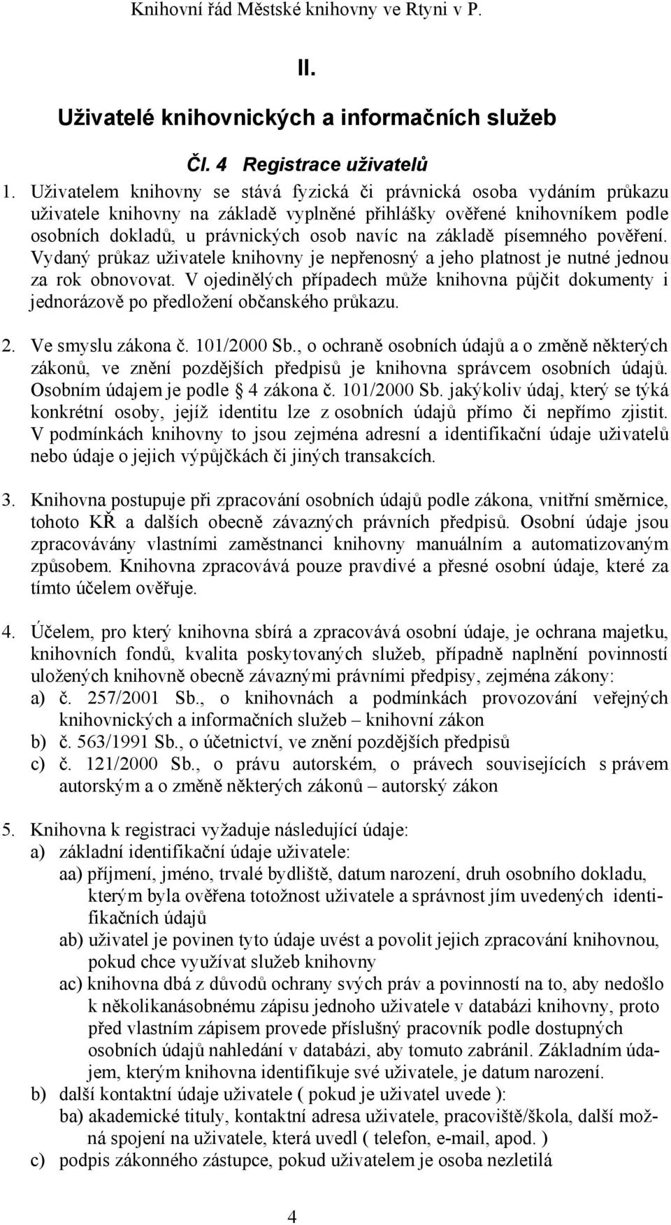 základě písemného pověření. Vydaný průkaz uživatele knihovny je nepřenosný a jeho platnost je nutné jednou za rok obnovovat.