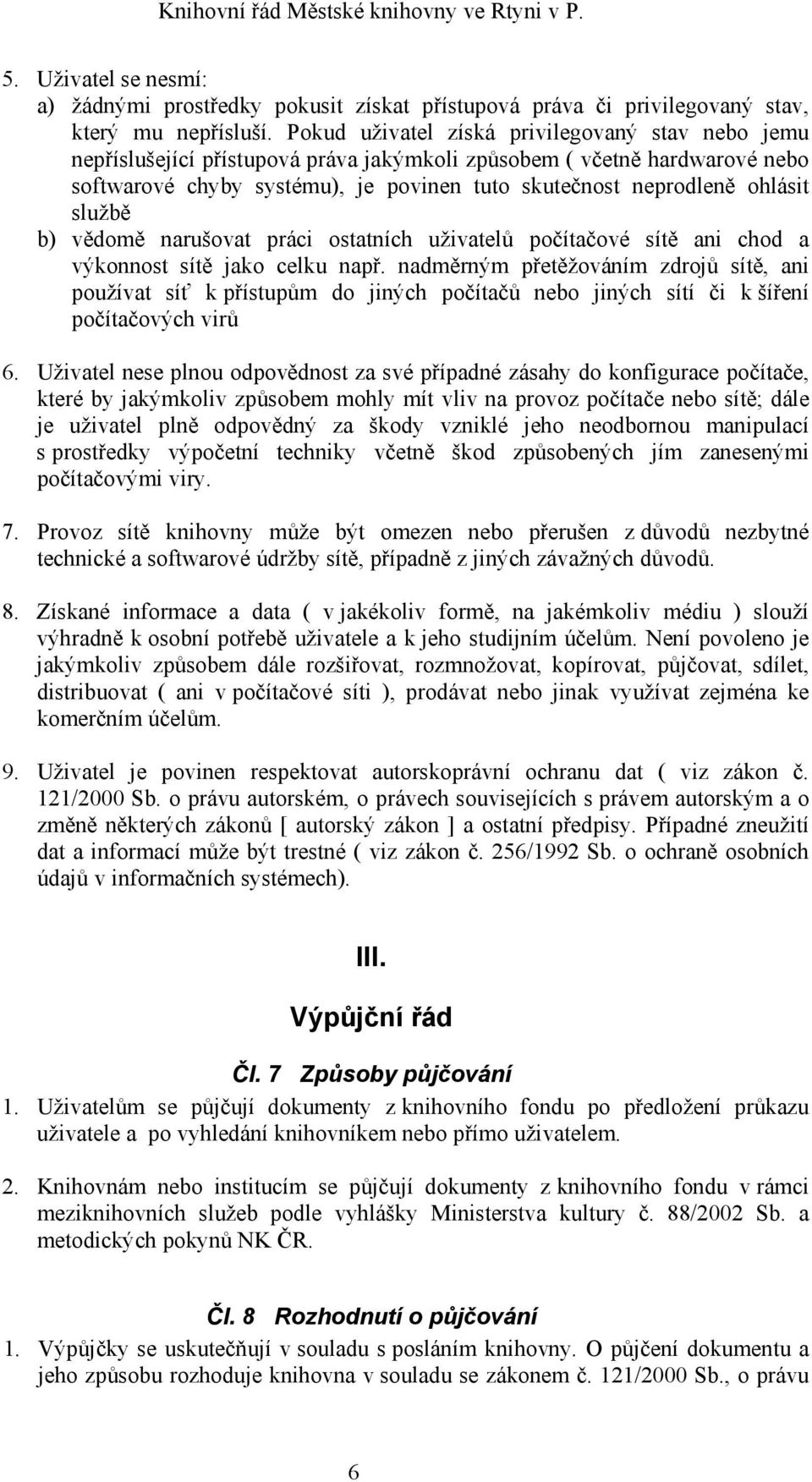 službě b) vědomě narušovat práci ostatních uživatelů počítačové sítě ani chod a výkonnost sítě jako celku např.