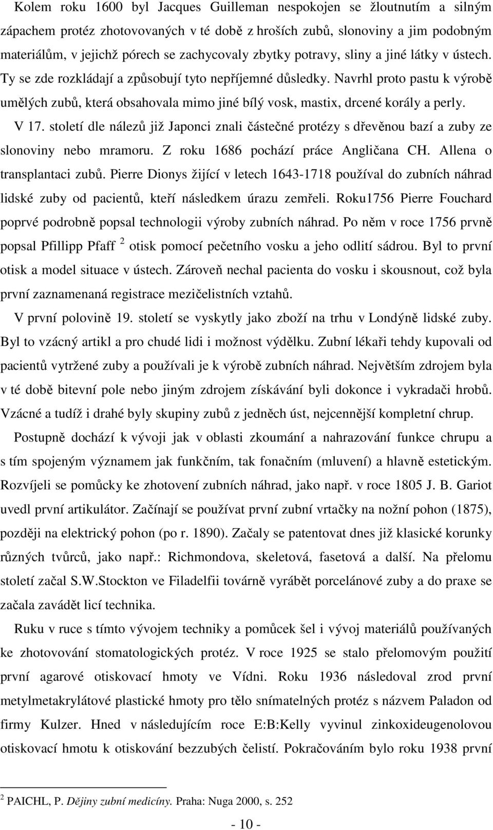 Navrhl proto pastu k výrobě umělých zubů, která obsahovala mimo jiné bílý vosk, mastix, drcené korály a perly. V 17.