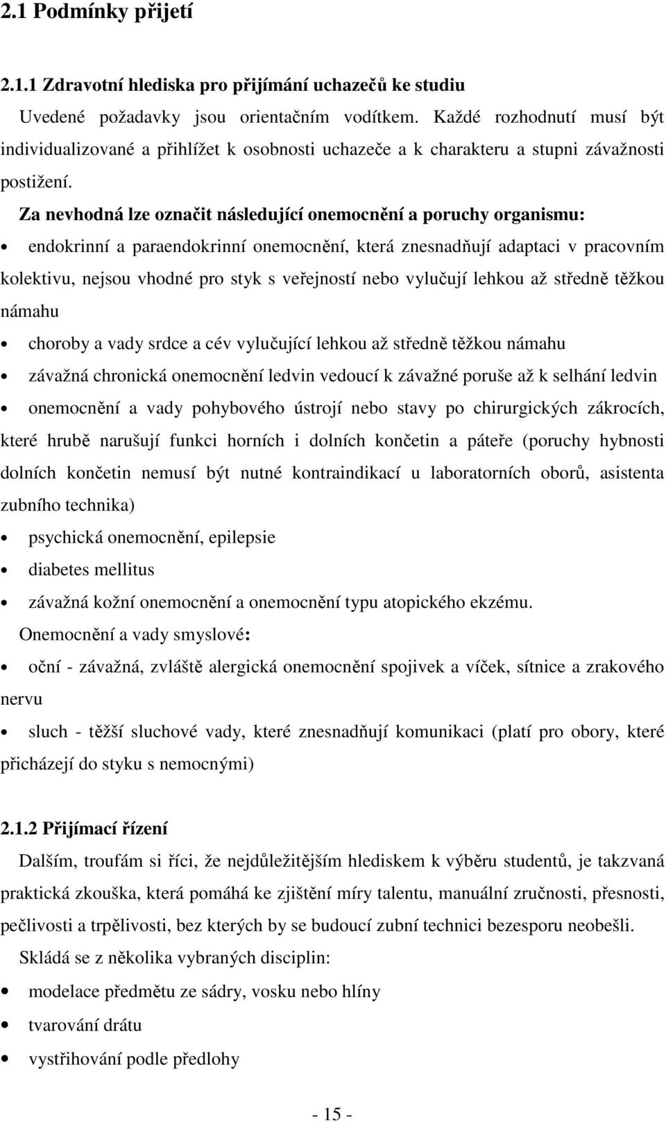 Za nevhodná lze označit následující onemocnění a poruchy organismu: endokrinní a paraendokrinní onemocnění, která znesnadňují adaptaci v pracovním kolektivu, nejsou vhodné pro styk s veřejností nebo