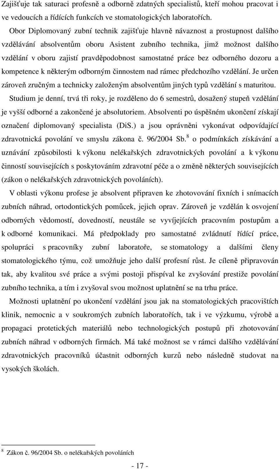 samostatné práce bez odborného dozoru a kompetence k některým odborným činnostem nad rámec předchozího vzdělání.