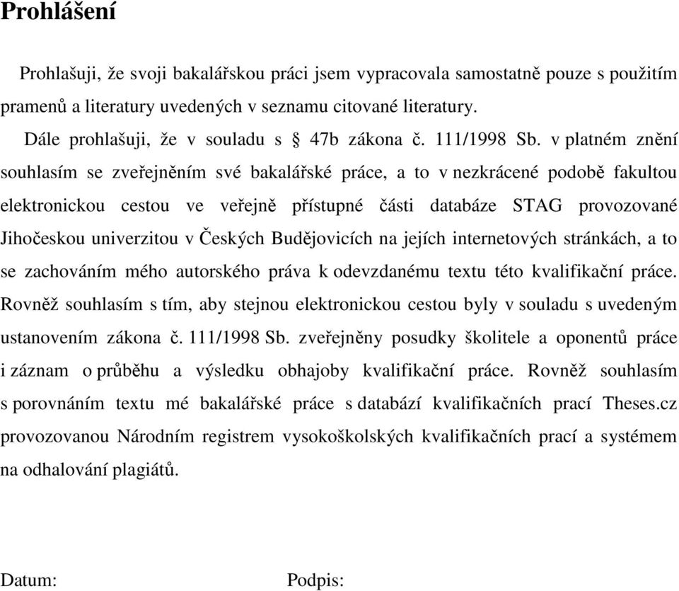 v platném znění souhlasím se zveřejněním své bakalářské práce, a to v nezkrácené podobě fakultou elektronickou cestou ve veřejně přístupné části databáze STAG provozované Jihočeskou univerzitou v