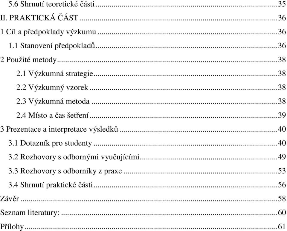 ..39 3 Prezentace a interpretace výsledků...40 3.1 Dotazník pro studenty...40 3.2 Rozhovory s odbornými vyučujícími...49 3.