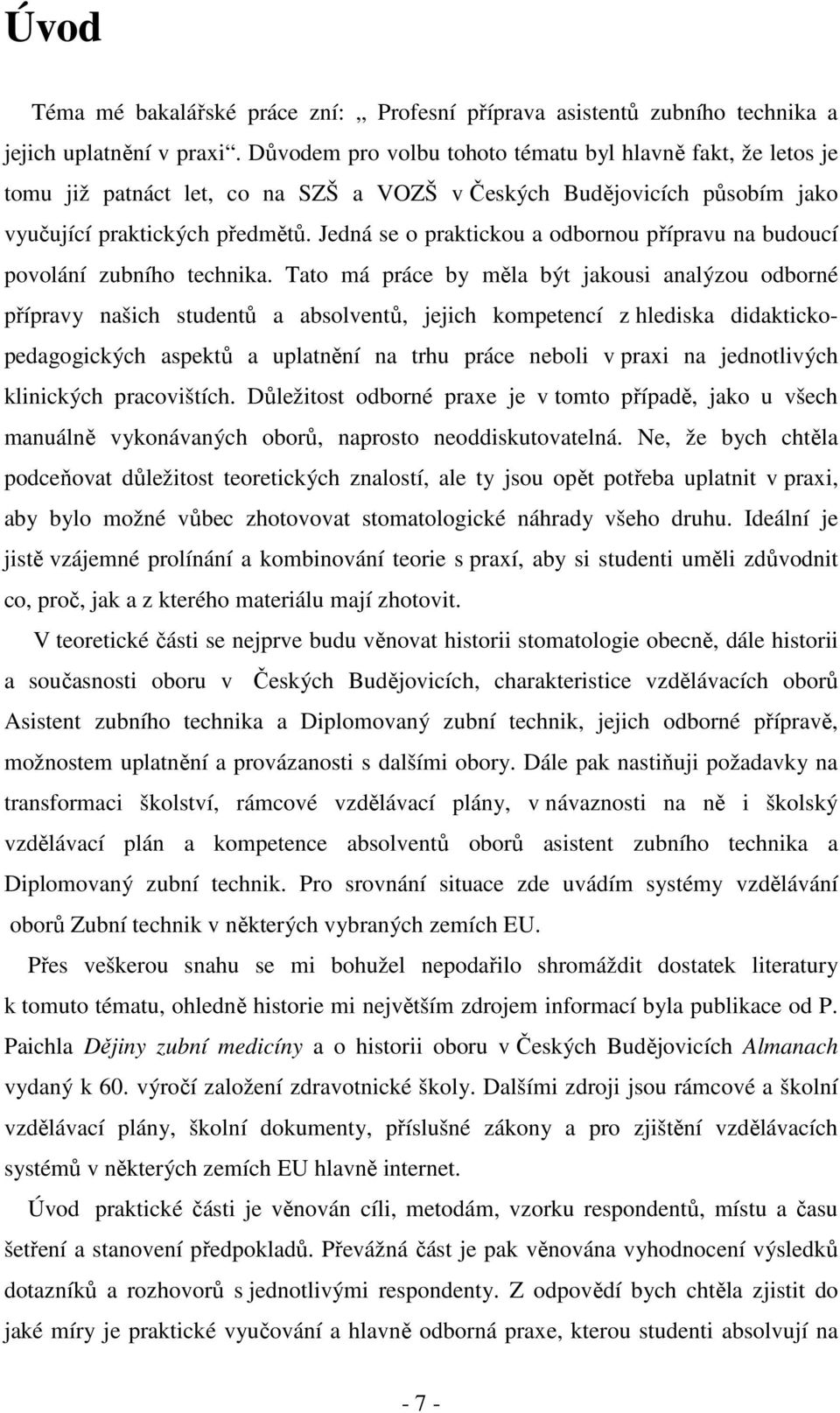 Jedná se o praktickou a odbornou přípravu na budoucí povolání zubního technika.