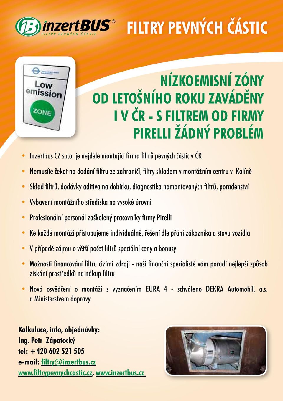 letošního roku zaváděny i v ČR - s filtrem od firmy Pirelli žádný problém Inzertbus CZ s.r.o. je nejdéle montující firma filtrů pevných částic v ČR Nemusíte čekat na dodání filtru ze zahraničí,