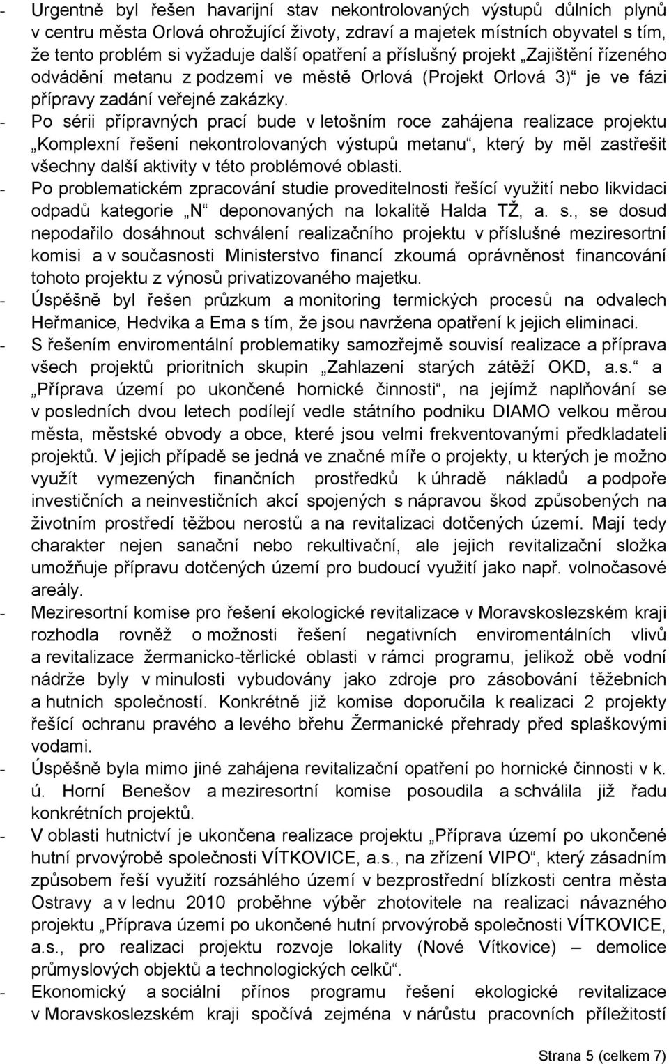 - Po sérii přípravných prací bude v letošním roce zahájena realizace projektu Komplexní řešení nekontrolovaných výstupů metanu, který by měl zastřešit všechny další aktivity v této problémové oblasti.