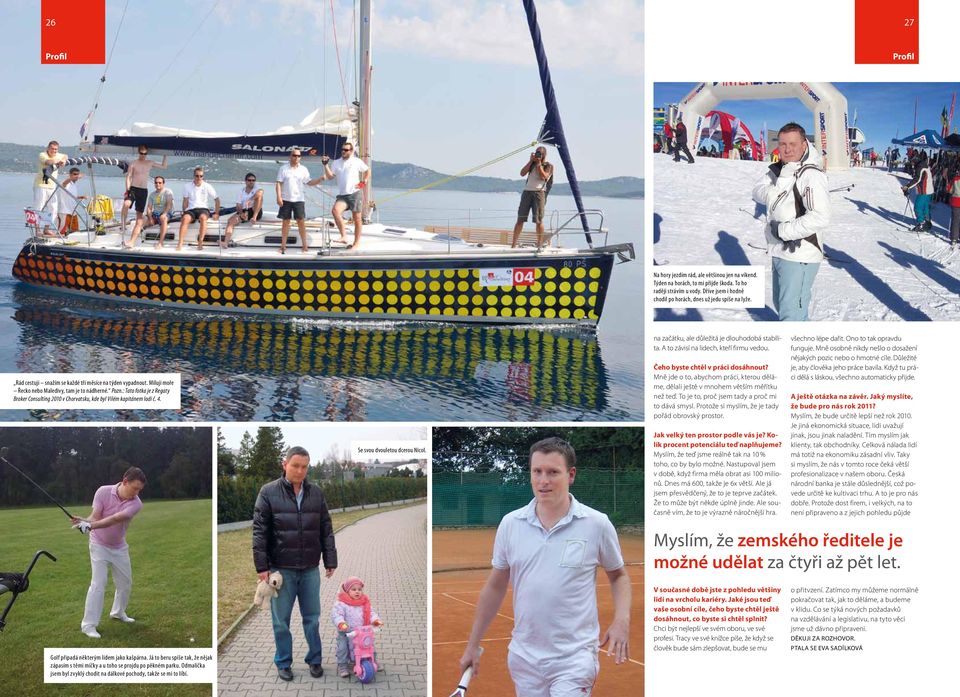 : Tato fotka je z Regaty Broker Consulting 2010 v Chorvatsku, kde byl Vilém kapitánem lodi č. 4. Se svou dvouletou dcerou Nicol. na začátku, ale důležitá je dlouhodobá stabilita.