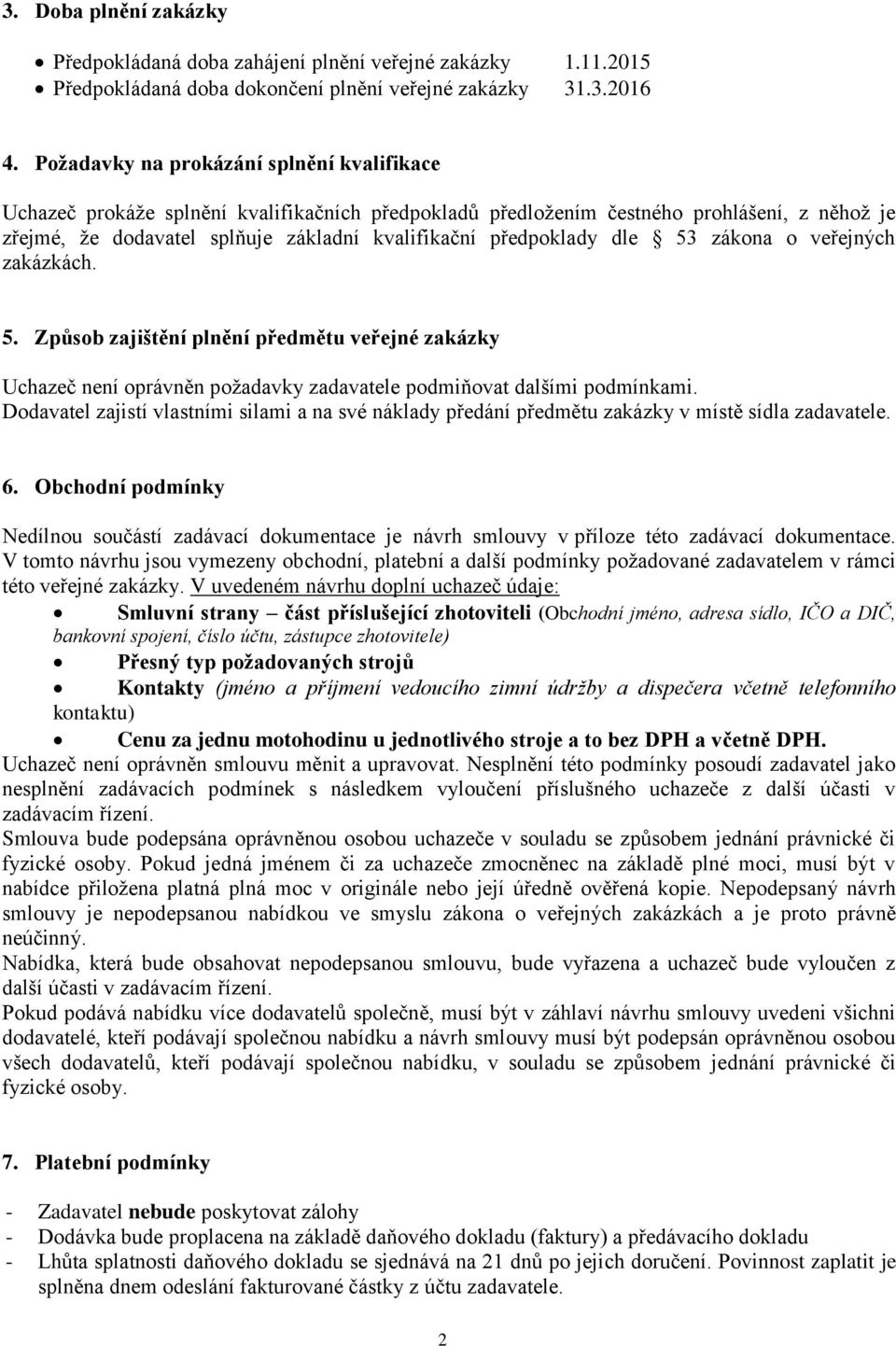 předpoklady dle 53 zákona o veřejných zakázkách. 5. Způsob zajištění plnění předmětu veřejné zakázky Uchazeč není oprávněn požadavky zadavatele podmiňovat dalšími podmínkami.