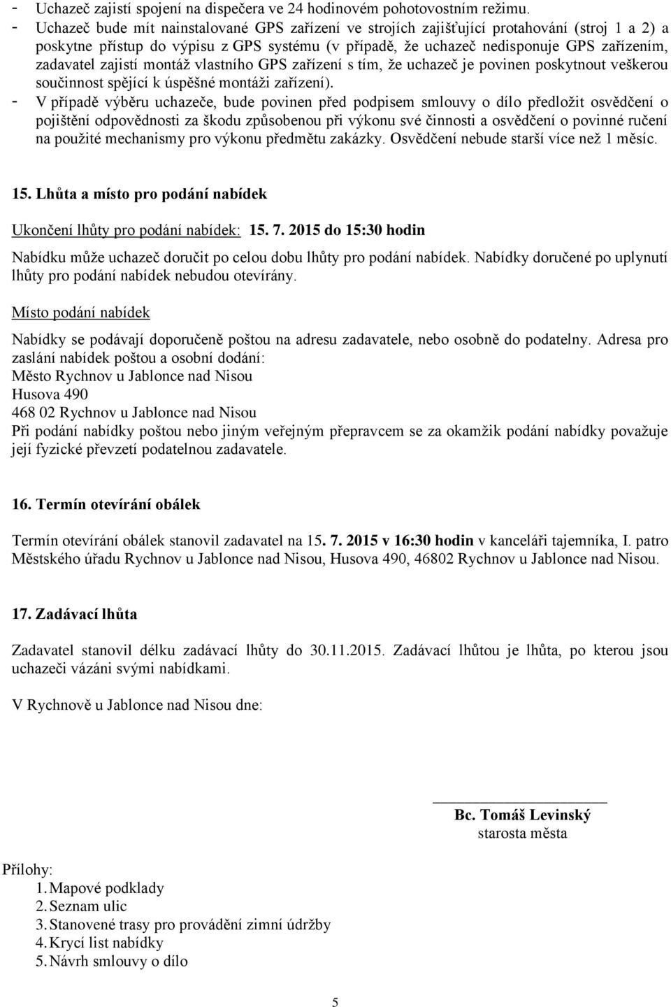 zajistí montáž vlastního GPS zařízení s tím, že uchazeč je povinen poskytnout veškerou součinnost spějící k úspěšné montáži zařízení).