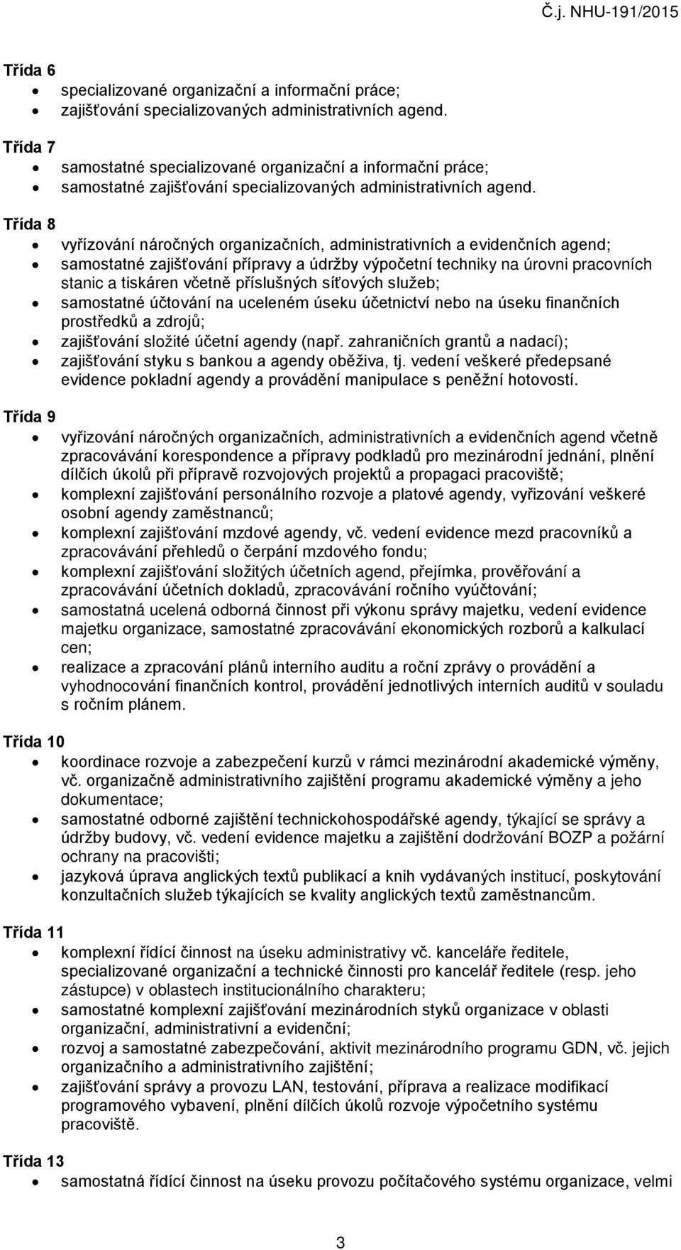 Třída 8 vyřízování náročných organizačních, administrativních a evidenčních agend; samostatné zajišťování přípravy a údržby výpočetní techniky na úrovni pracovních stanic a tiskáren včetně