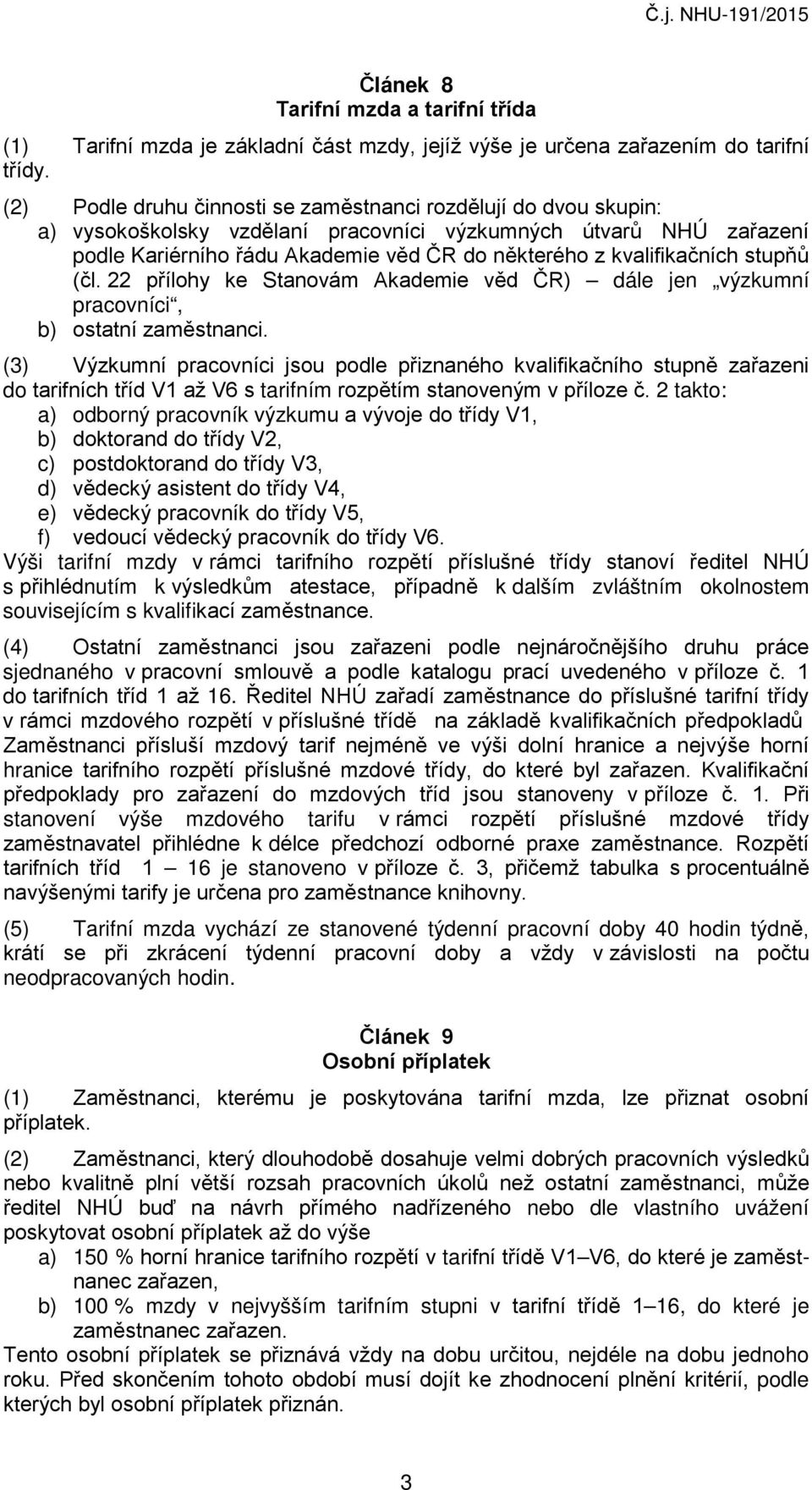 kvalifikačních stupňů (čl. 22 přílohy ke Stanovám Akademie věd ČR) dále jen výzkumní pracovníci, b) ostatní zaměstnanci.