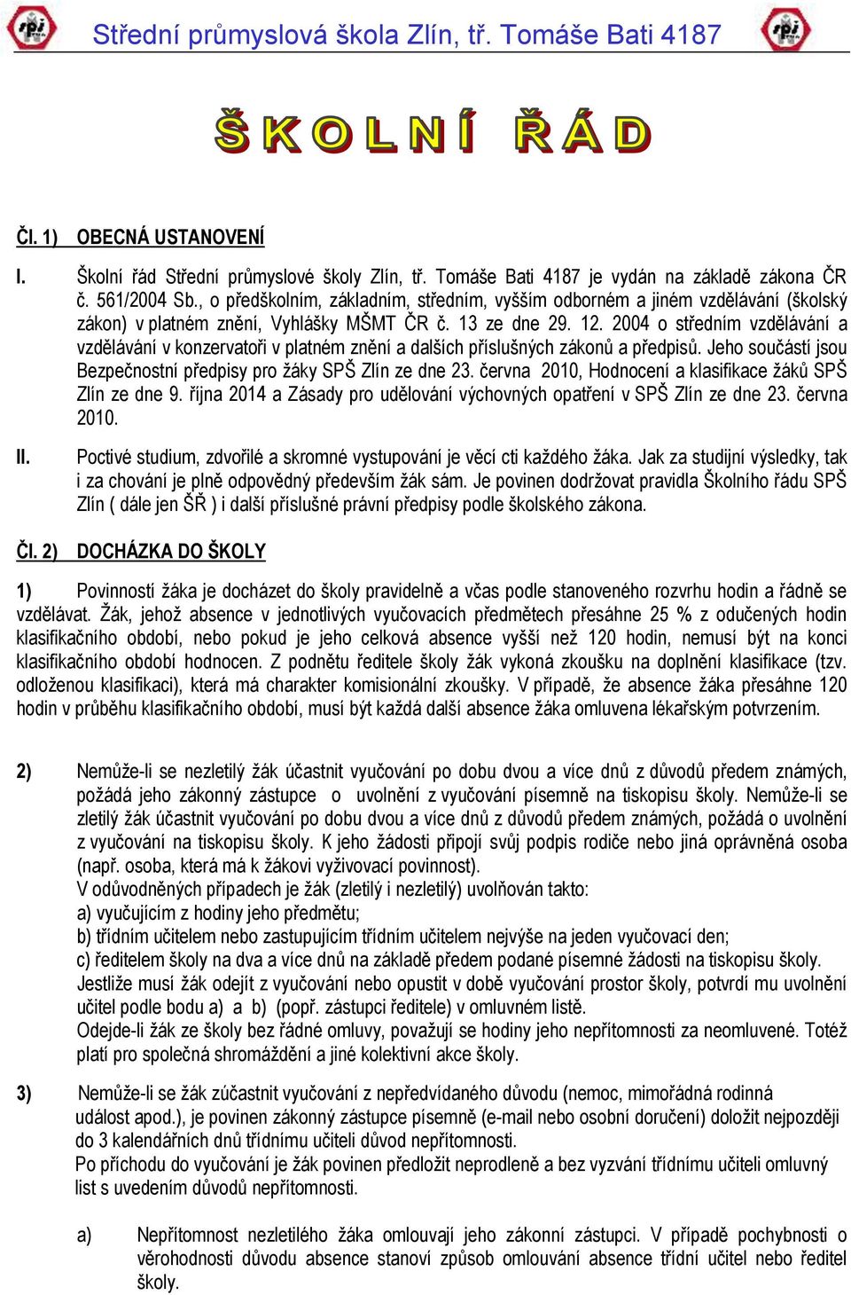 2004 o středním vzdělávání a vzdělávání v konzervatoři v platném znění a dalších příslušných zákonů a předpisů. Jeho součástí jsou Bezpečnostní předpisy pro žáky SPŠ Zlín ze dne 23.