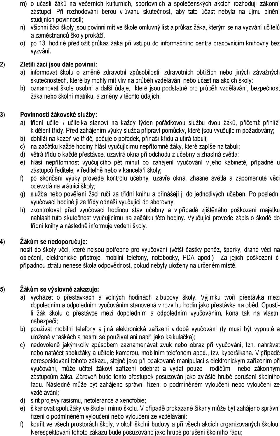 učitelů a zaměstnanců školy prokáží. o) po 13. hodině předložit průkaz žáka při vstupu do informačního centra pracovnicím knihovny bez vyzvání.