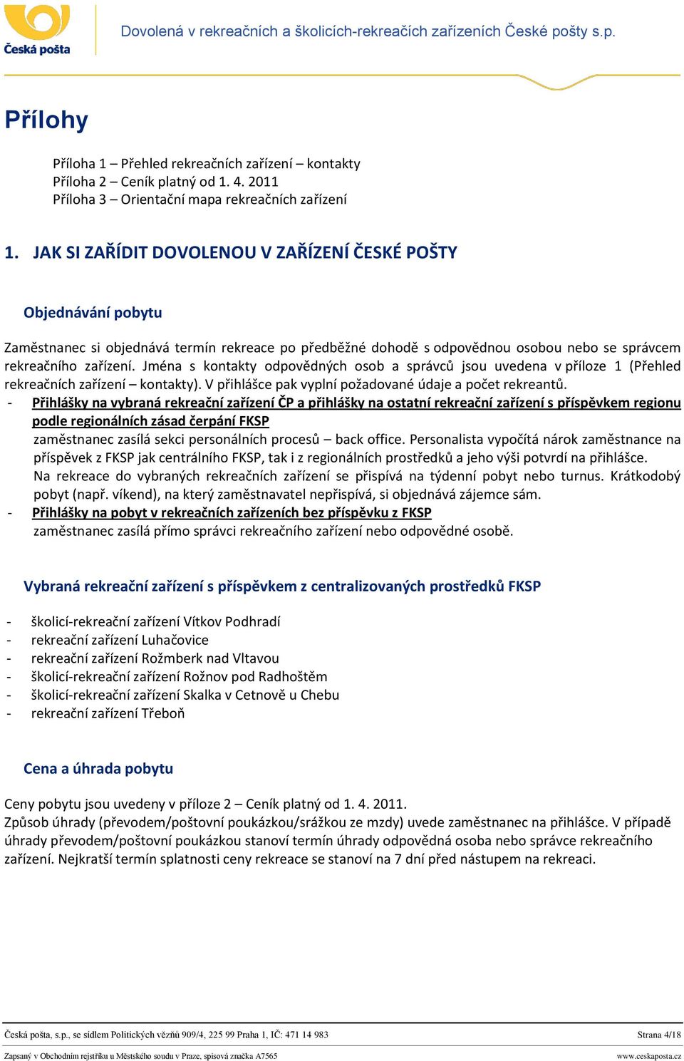 Jména s kontakty odpovědných osob a správců jsou uvedena v příloze 1 (Přehled rekreačních zařízení kontakty). V přihlášce pak vyplní požadované údaje a počet rekreantů.