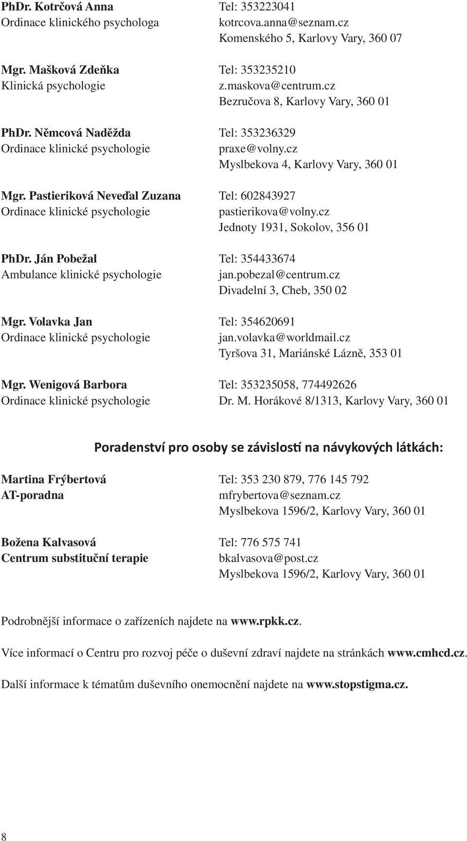 Pastieriková Neveďal Zuzana Tel: 602843927 Ordinace klinické psychologie pastierikova@volny.cz Jednoty 1931, Sokolov, 356 01 PhDr. Ján Pobežal Tel: 354433674 Ambulance klinické psychologie jan.