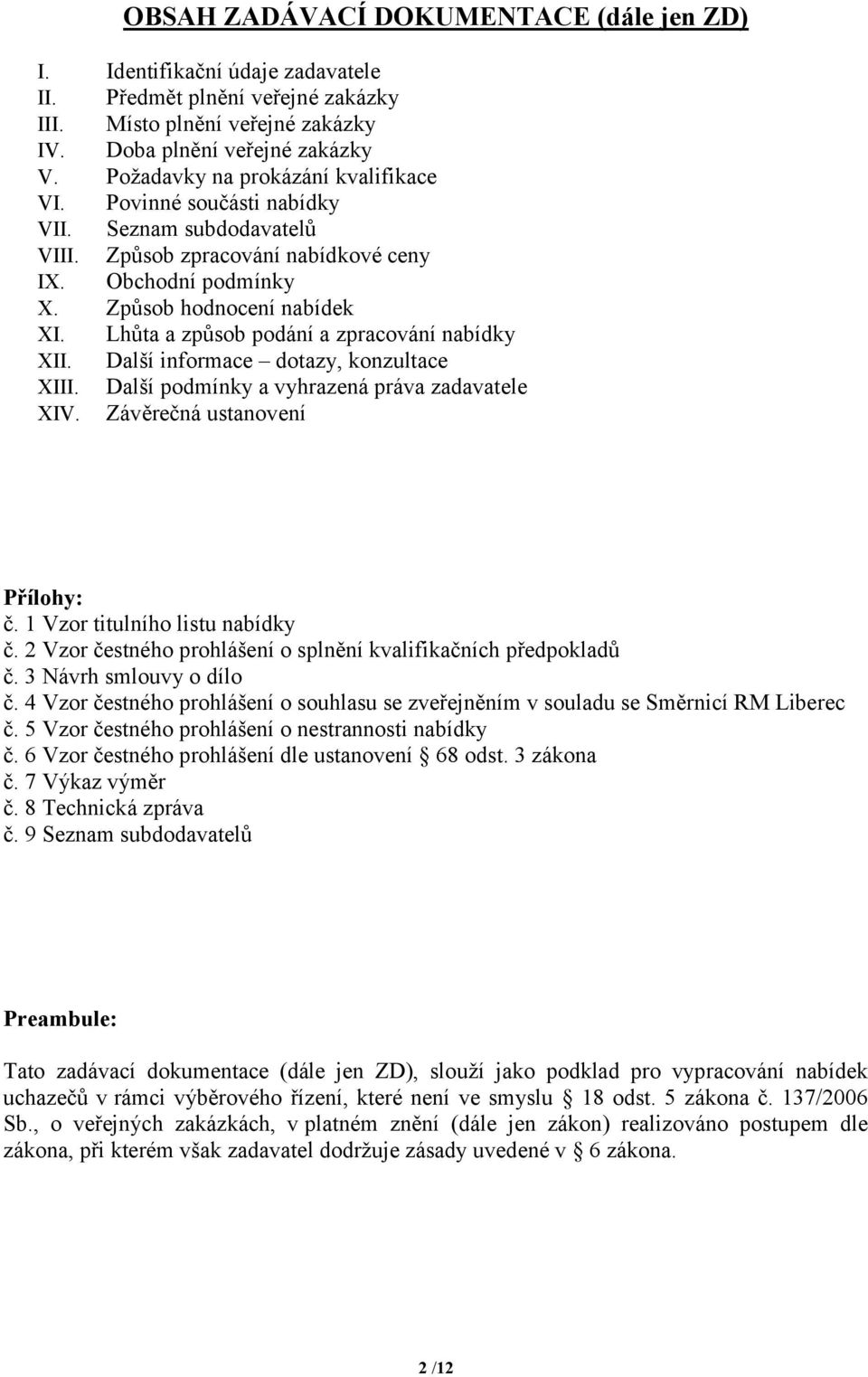 Lhůta a způsob podání a zpracování nabídky XII. Další informace dotazy, konzultace XIII. Další podmínky a vyhrazená práva zadavatele XIV. Závěrečná ustanovení Přílohy: č.