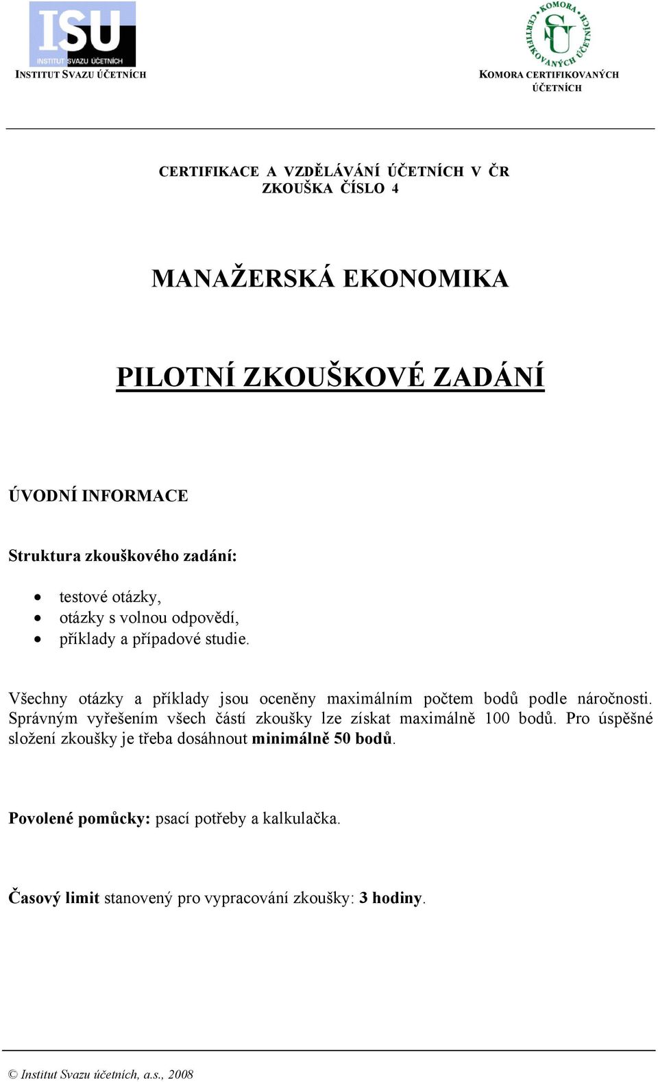 Všechny otázky a příklady jsou oceněny maximálním počtem bodů podle náročnosti. Správným vyřešením všech částí zkoušky lze získat maximálně 100 bodů.