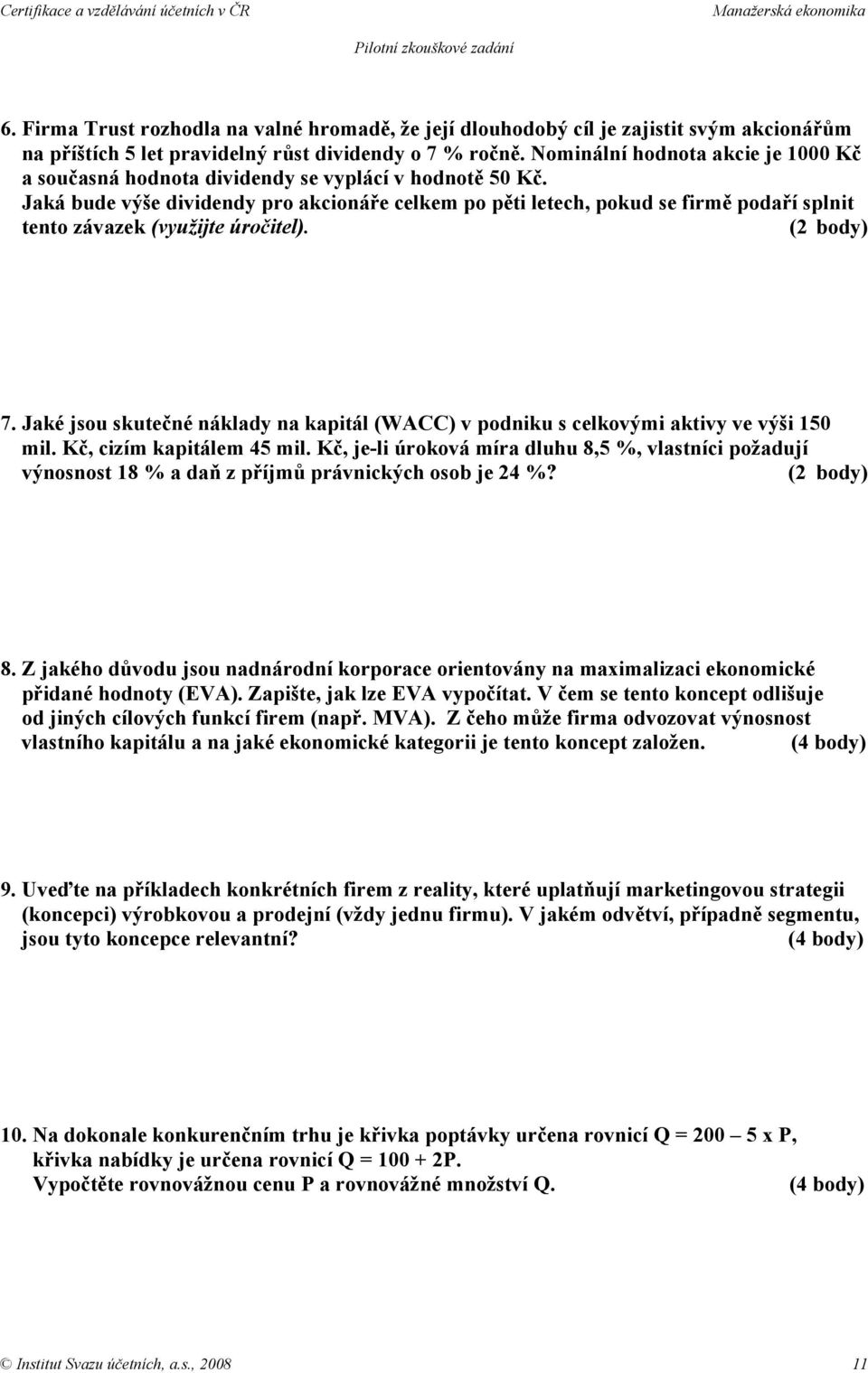 Jaká bude výše dividendy pro akcionáře celkem po pěti letech, pokud se firmě podaří splnit tento závazek (využijte úročitel). (2 body) 7.