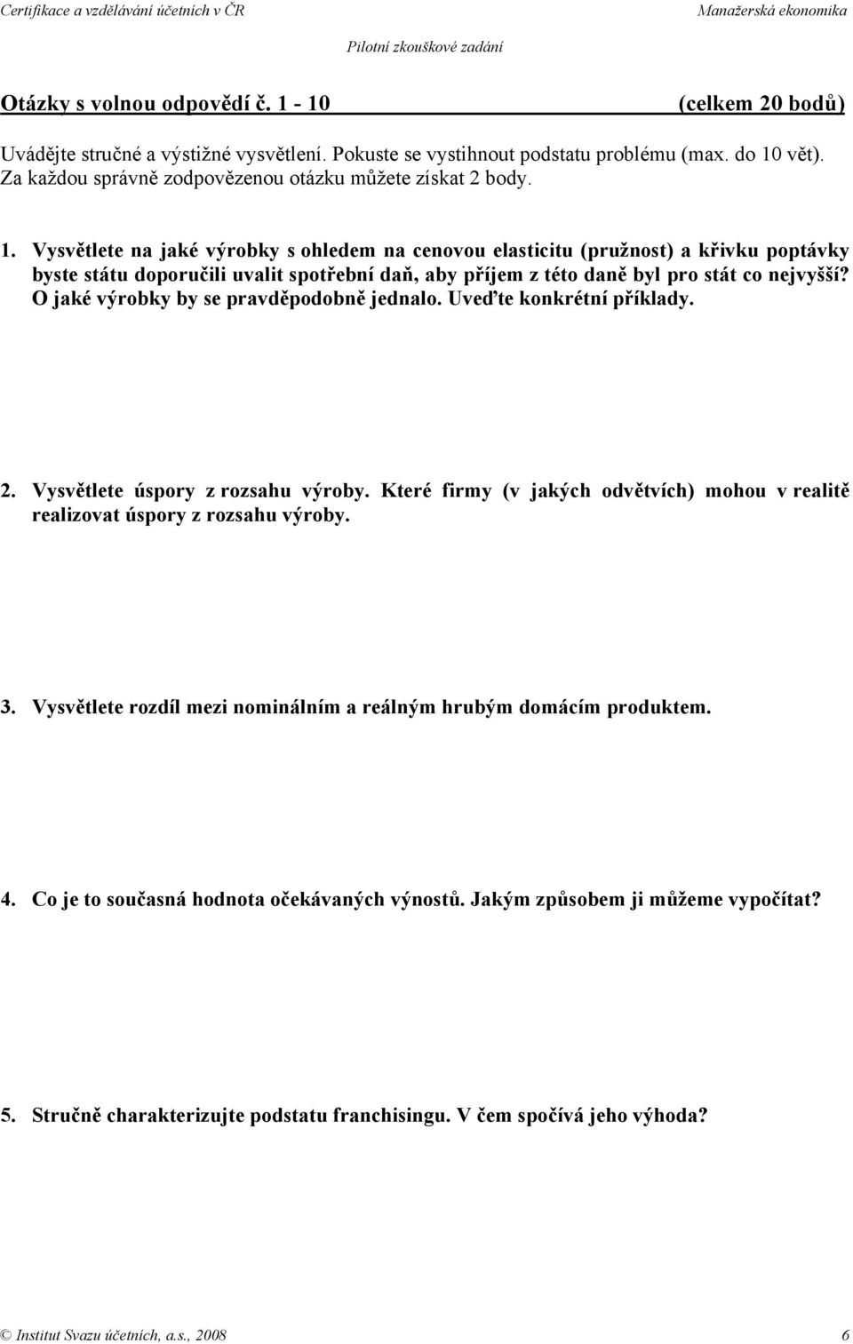 Vysvětlete na jaké výrobky s ohledem na cenovou elasticitu (pružnost) a křivku poptávky byste státu doporučili uvalit spotřební daň, aby příjem z této daně byl pro stát co nejvyšší?