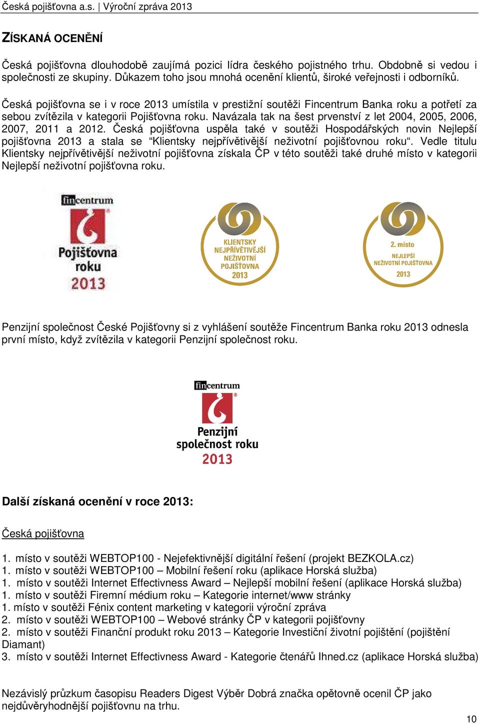 Česká pojišťovna se i v roce 2013 umístila v prestižní soutěži Fincentrum Banka roku a potřetí za sebou zvítězila v kategorii Pojišťovna roku.