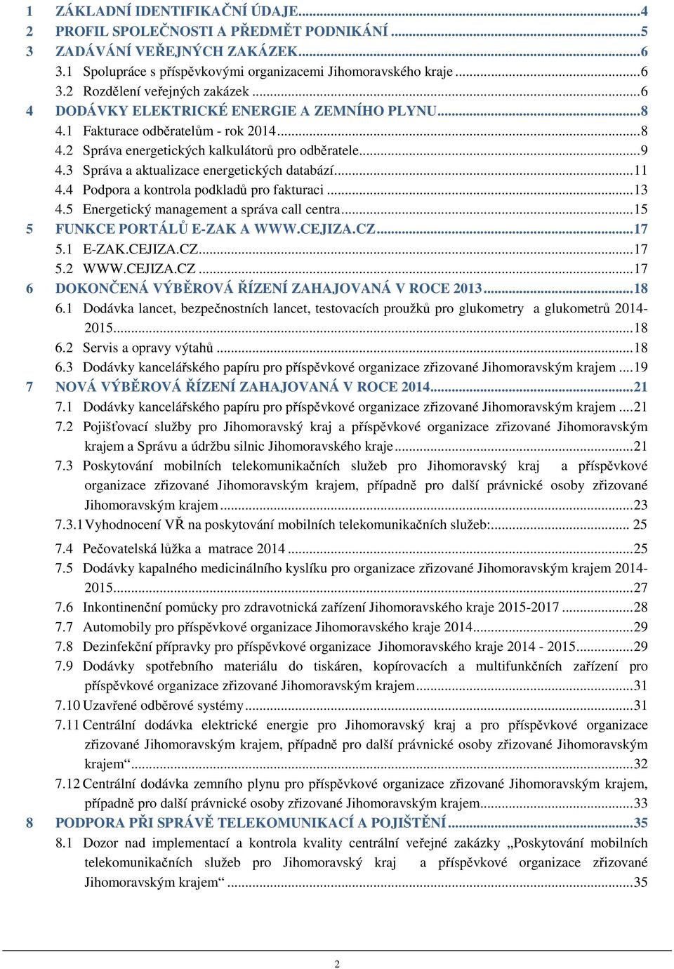 3 Správa a aktualizace energetických databází... 11 4.4 Podpora a kontrola podkladů pro fakturaci... 13 4.5 Energetický management a správa call centra... 15 5 FUNKCE PORTÁLŮ E-ZAK A WWW.CEJIZA.CZ.
