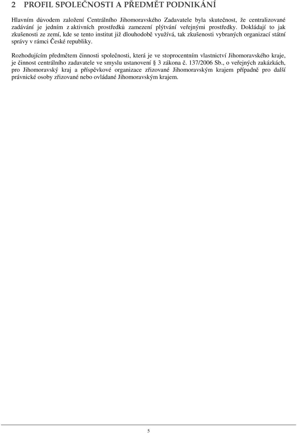 Dokládají to jak zkušenosti ze zemí, kde se tento institut již dlouhodobě využívá, tak zkušenosti vybraných organizací státní správy v rámci České republiky.