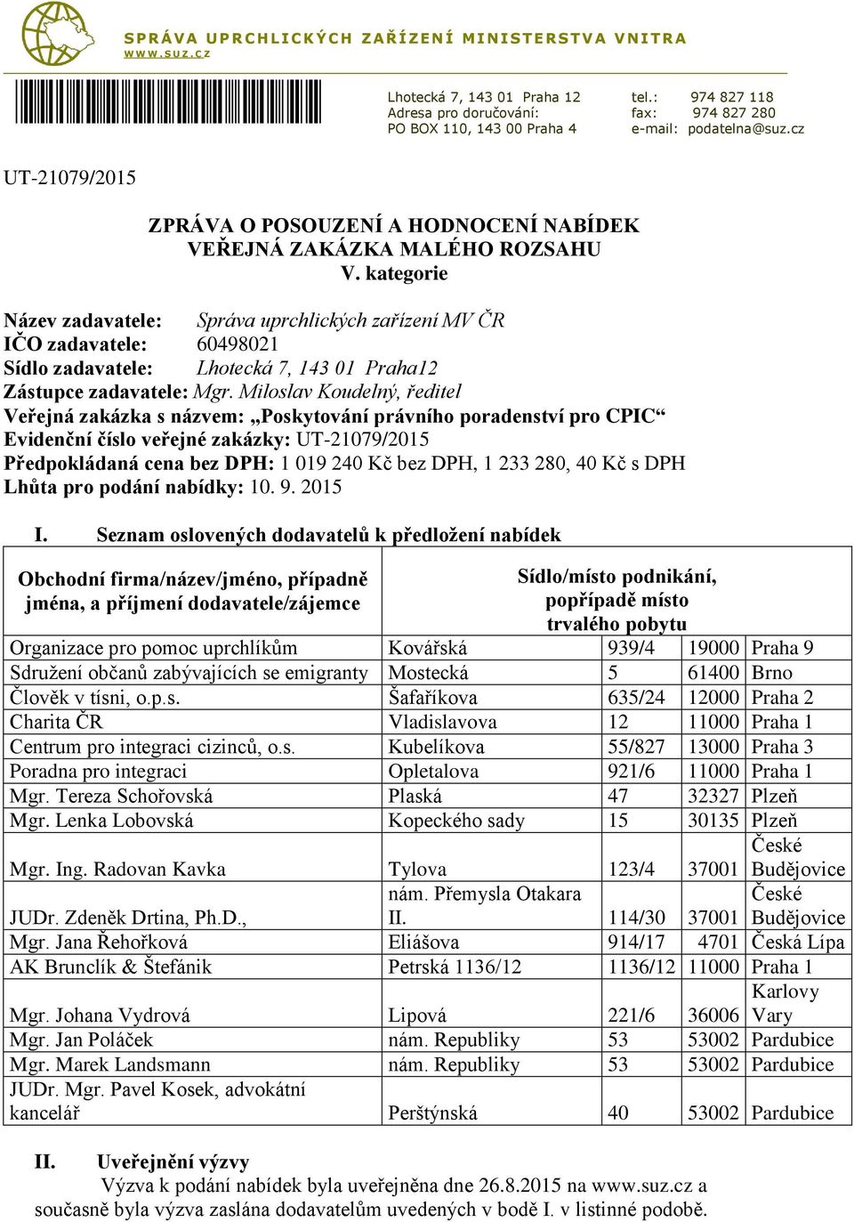 kategorie Název zadavatele: Správa uprchlických zařízení MV ČR IČO zadavatele: 60498021 Sídlo zadavatele: Lhotecká 7, 143 01 Praha12 Zástupce zadavatele: Mgr.