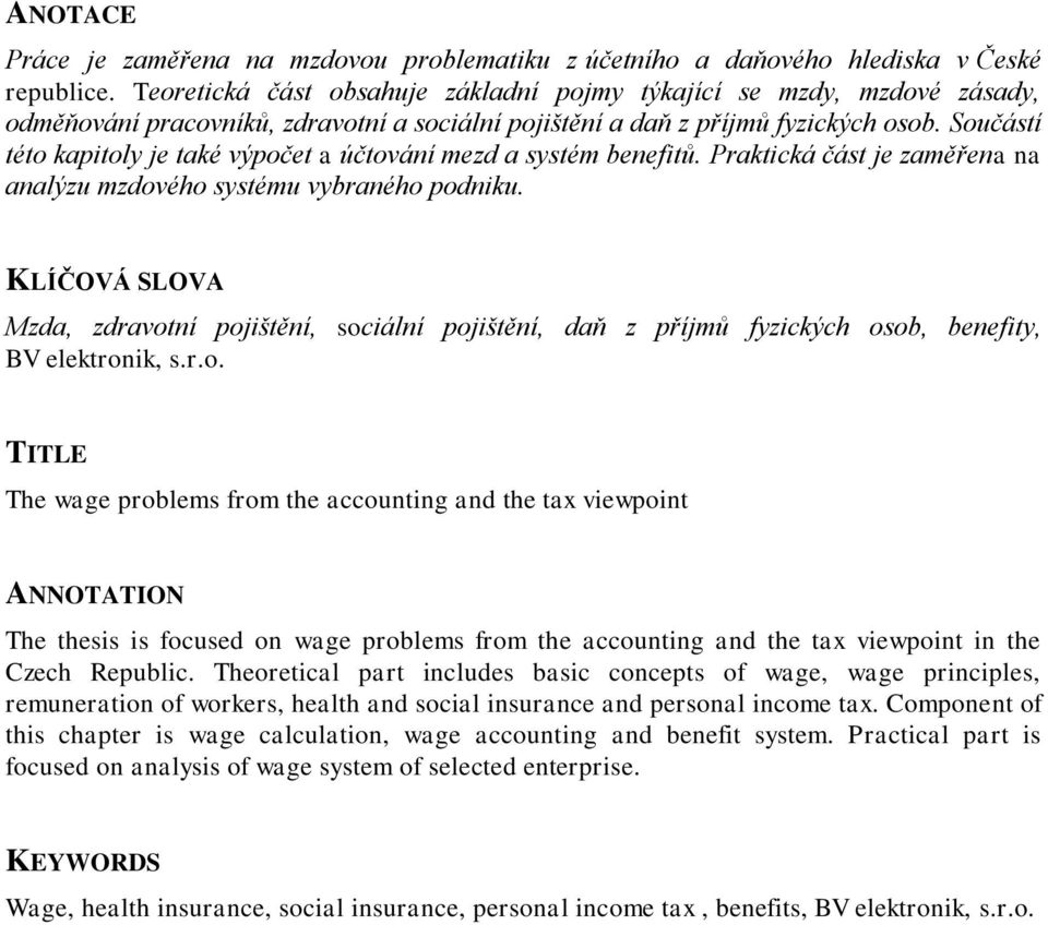 Součástí této kapitoly je také výpočet a účtování mezd a systém benefitů. Praktická část je zaměřena na analýzu mzdového systému vybraného podniku.