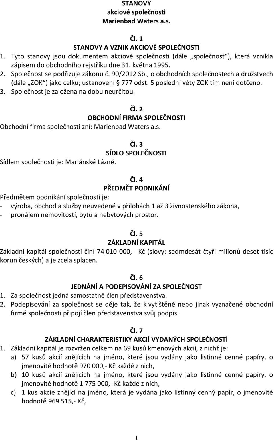 , o obchodních společnostech a družstvech (dále ZOK ) jako celku; ustanovení 777 odst. 5 poslední věty ZOK tím není dotčeno. 3. Společnost je založena na dobu neurčitou. Čl.