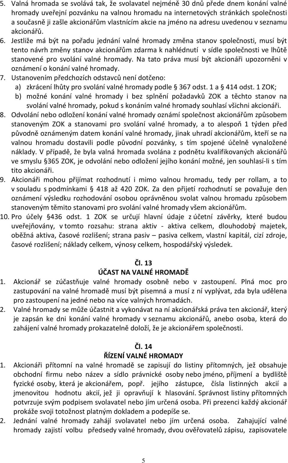 Jestliže má být na pořadu jednání valné hromady změna stanov společnosti, musí být tento návrh změny stanov akcionářům zdarma k nahlédnutí v sídle společnosti ve lhůtě stanovené pro svolání valné