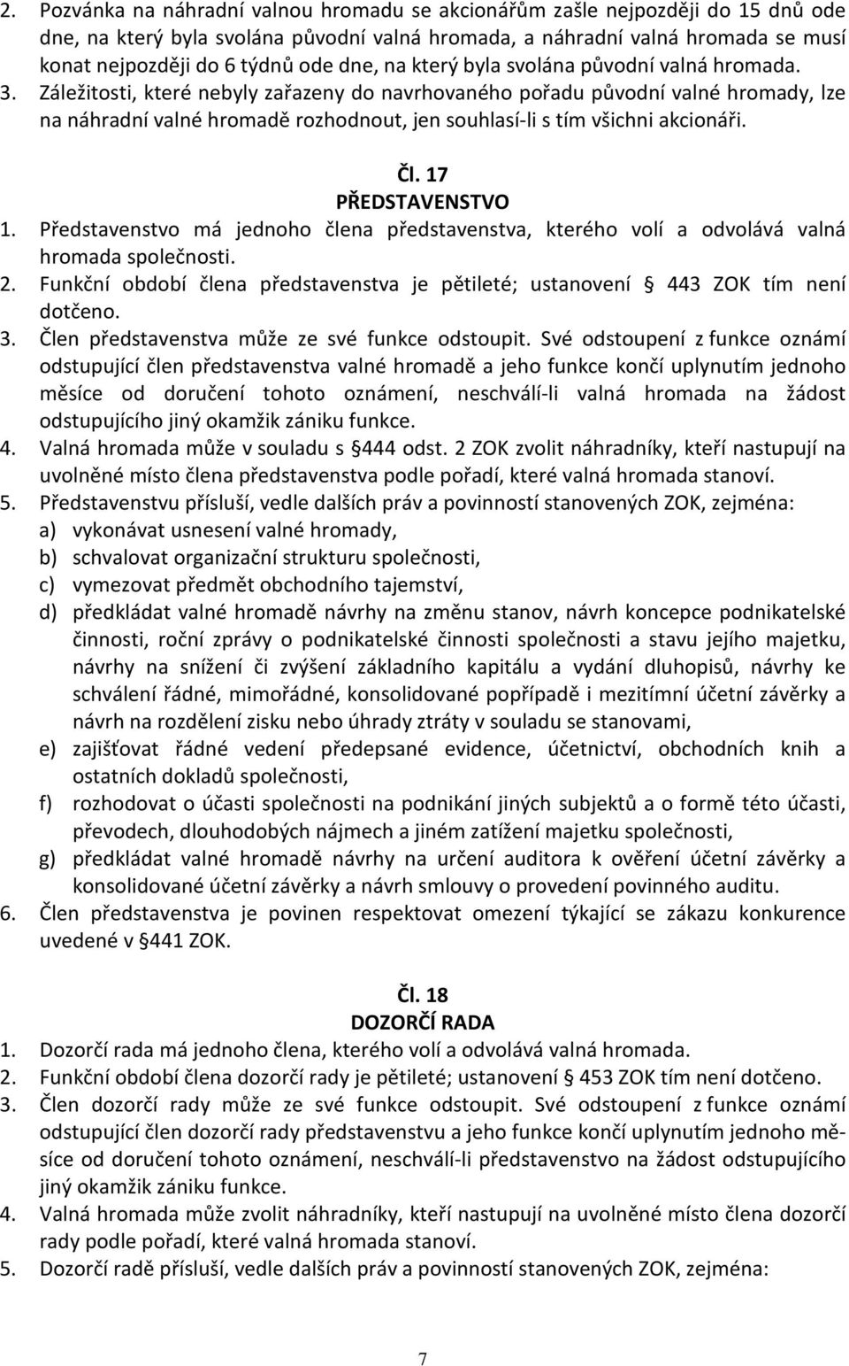 Záležitosti, které nebyly zařazeny do navrhovaného pořadu původní valné hromady, lze na náhradní valné hromadě rozhodnout, jen souhlasí-li s tím všichni akcionáři. Čl. 17 PŘEDSTAVENSTVO 1.