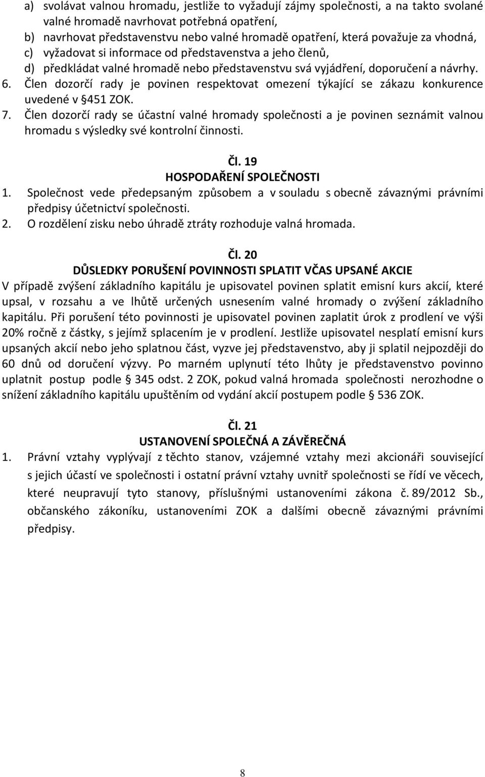 Člen dozorčí rady je povinen respektovat omezení týkající se zákazu konkurence uvedené v 451 ZOK. 7.