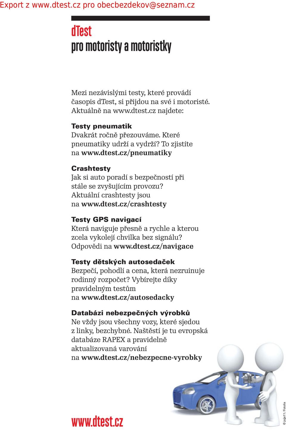 Odpovědi na www.dtest.cz/navigace Testy dětských autosedaček Bezpečí, pohodlí a cena, která nezruinuje rodinný rozpočet? Vybírejte díky pravidelným testům na www.dtest.cz/autosedacky www.dtest.cz (8.