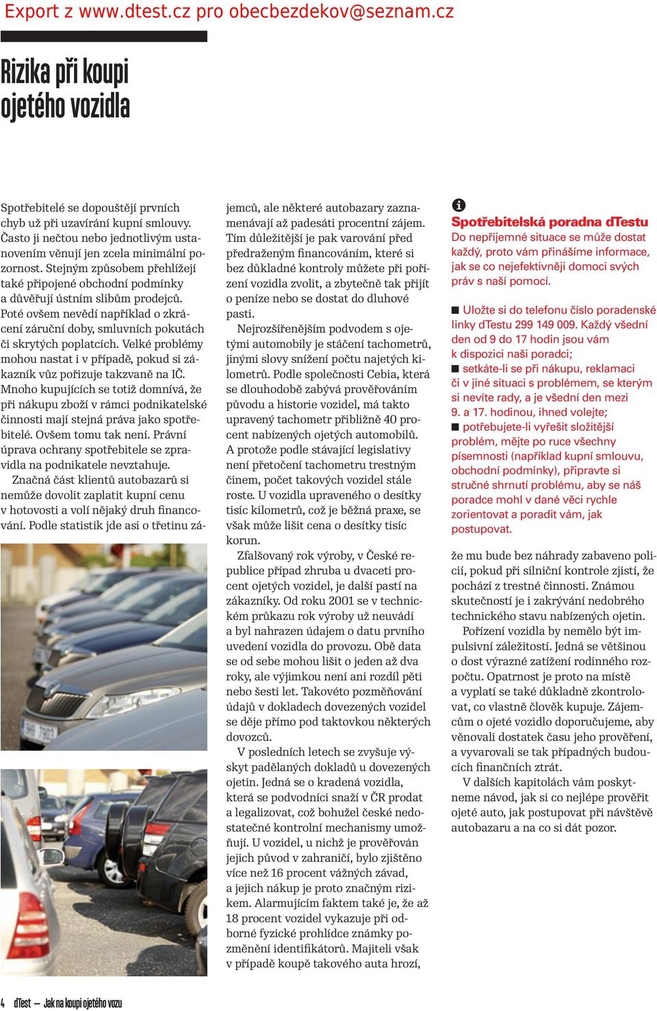 Velké problémy mohou nastat i v případě, pokud si zákazník vůz pořizuje takzvaně na IČ.