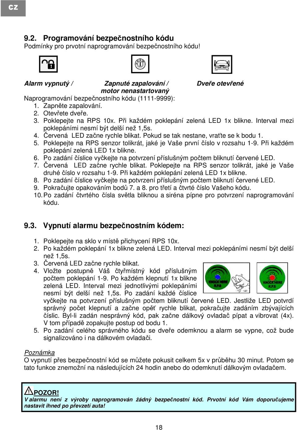 Při každém poklepání zelená LED 1x blikne. Interval mezi poklepáními nesmí být delší než 1,5s. 4. Červená LED začne rychle blikat. Pokud se tak nestane, vraťte se k bodu 1. 5.