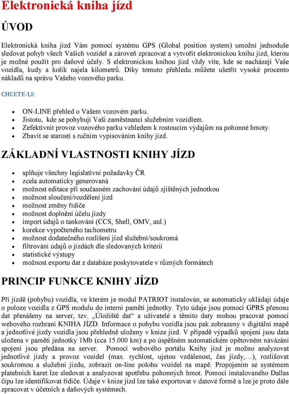 Díky tomuto přehledu můžete ušetřit vysoké procento nákladů na správu Vašeho vozového parku. CHCETE-LI: ON-LINE přehled o Vašem vozovém parku.