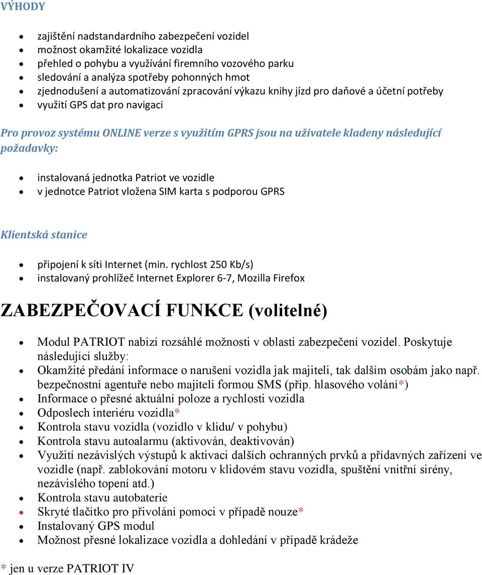 instalovaná jednotka Patriot ve vozidle v jednotce Patriot vložena SIM karta s podporou GPRS Klientská stanice připojení k síti Internet (min.