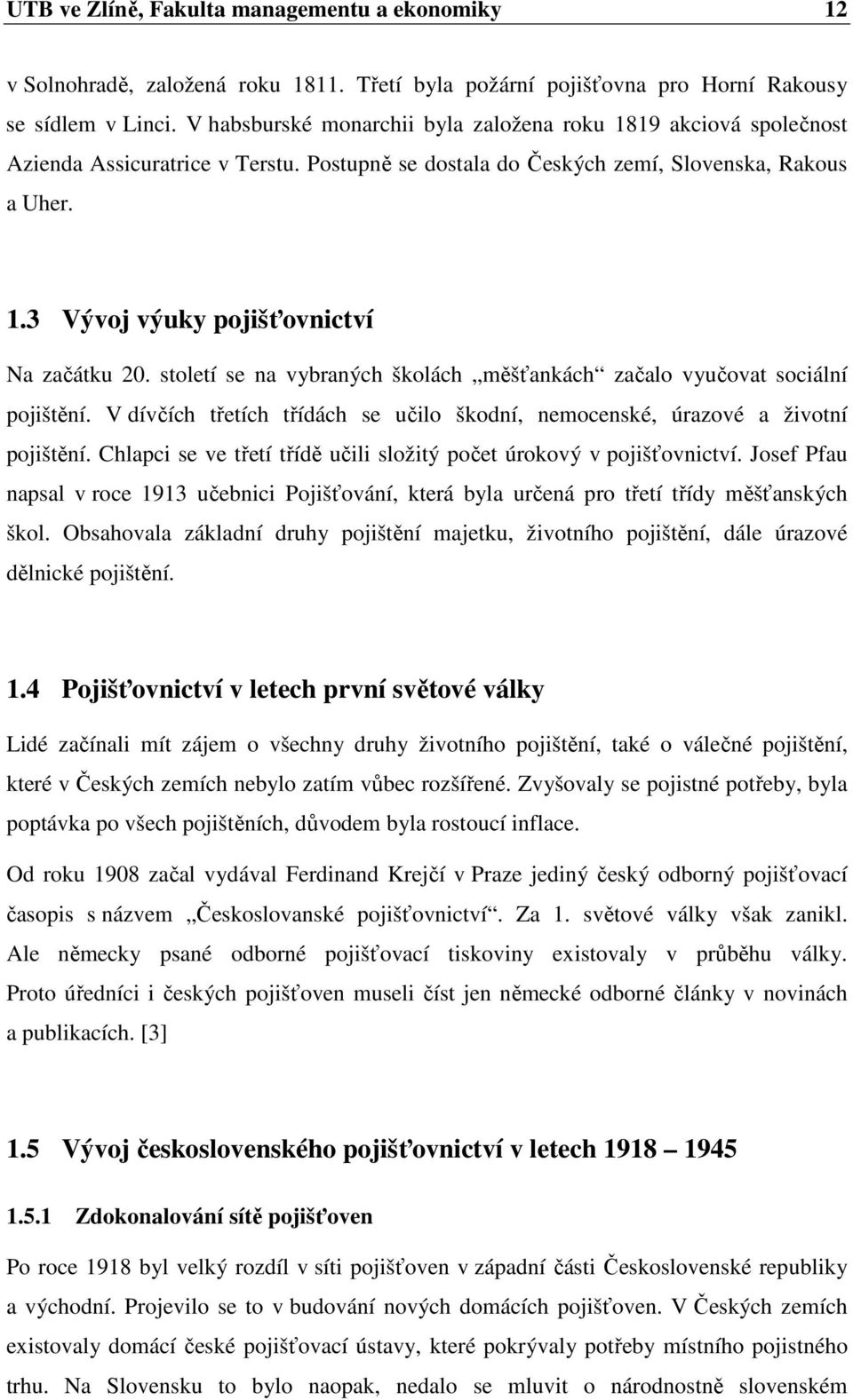 století se na vybraných školách měšťankách začalo vyučovat sociální pojištění. V dívčích třetích třídách se učilo škodní, nemocenské, úrazové a životní pojištění.