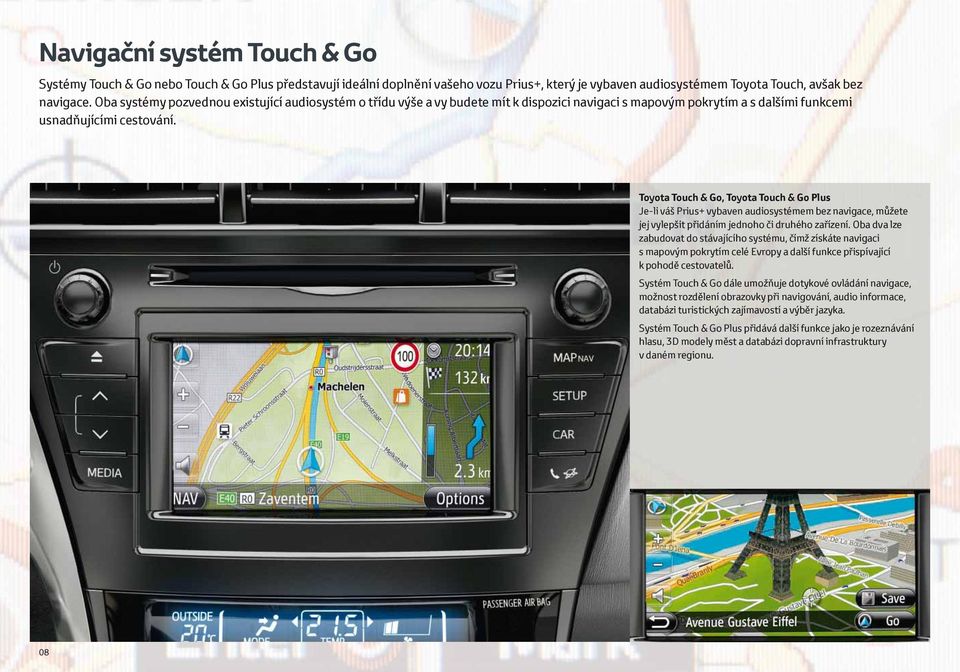 Toyota Touch & Go, Toyota Touch & Go Plus Je-li váš Prius+ vybaven audiosystémem bez navigace, můžete jej vylepšit přidáním jednoho či druhého zařízení.